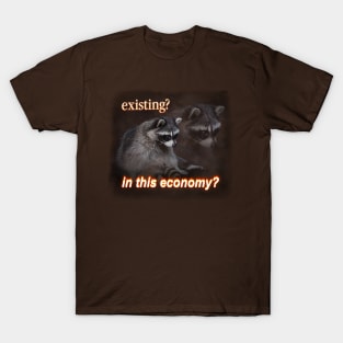 Existing? In This Economy? Sad raccoon word art T-Shirt